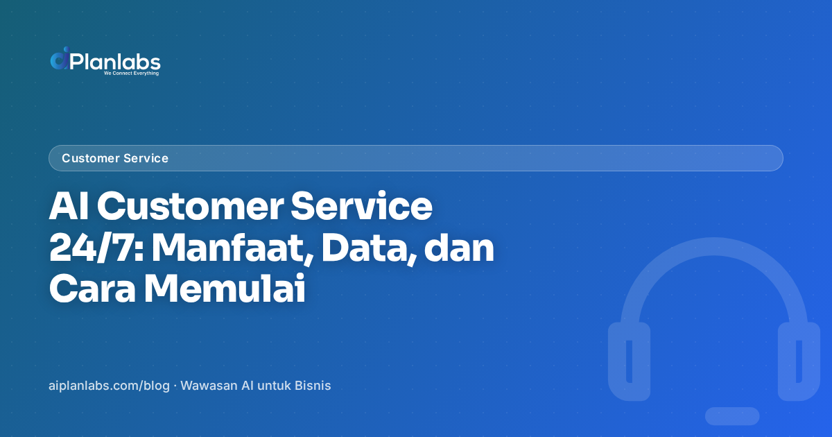 AI Customer Service 24/7: Manfaat, Data, dan Cara Memulai