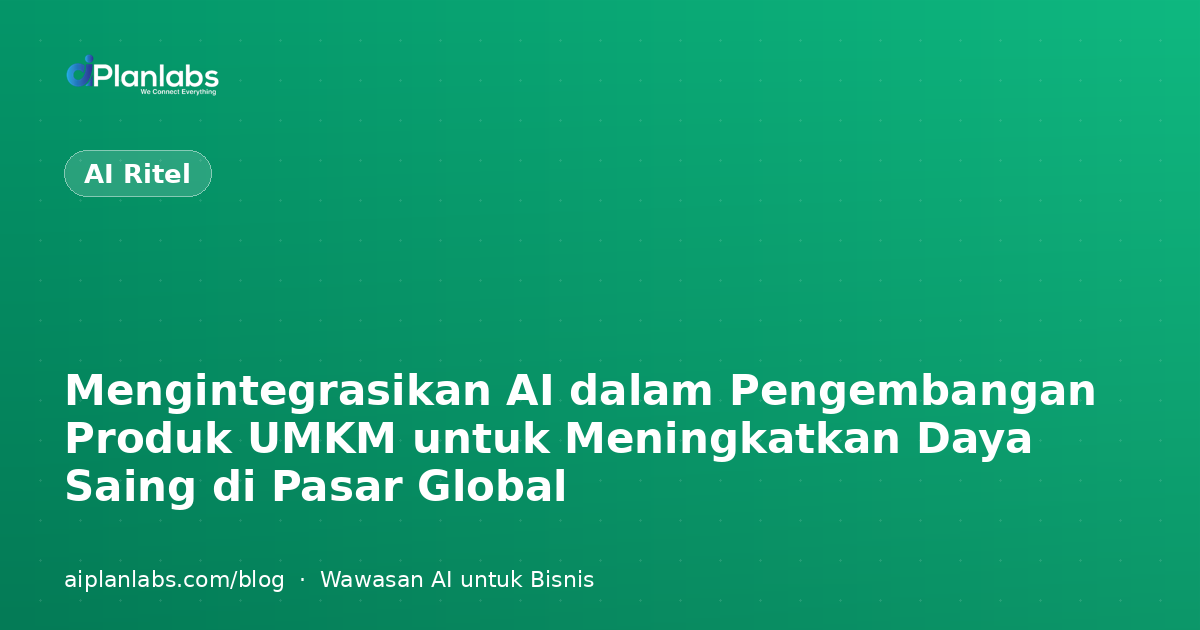 Mengintegrasikan AI dalam Pengembangan Produk UMKM untuk Meningkatkan Daya Saing di Pasar Global